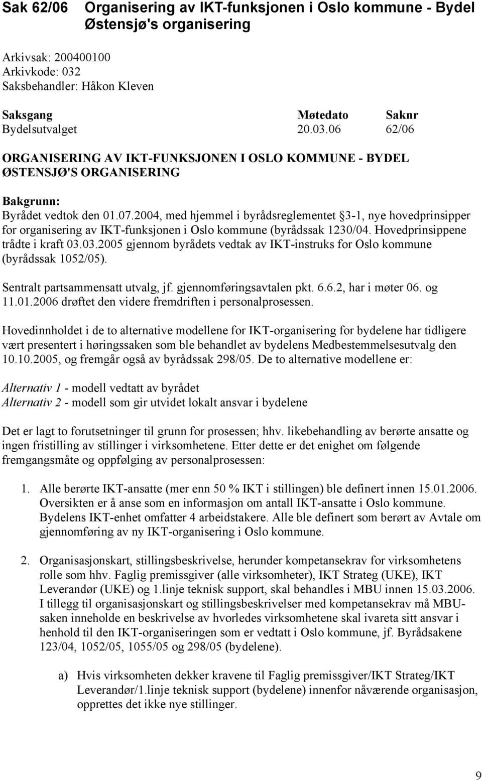 2004, med hjemmel i byrådsreglementet 3-1, nye hovedprinsipper for organisering av IKT-funksjonen i Oslo kommune (byrådssak 1230/04. Hovedprinsippene trådte i kraft 03.