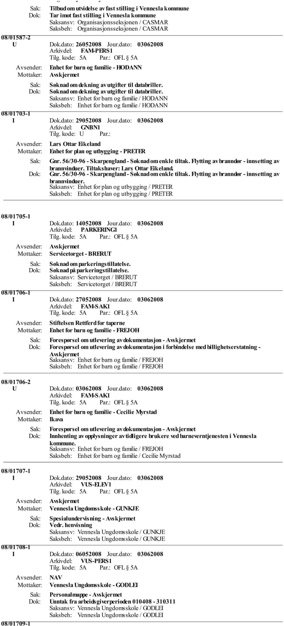 Søknad om dekning av utgifter til databriller. Saksansv: Enhet for barn og familie / HODANN Saksbeh: Enhet for barn og familie / HODANN 08/01703-1 I Dok.dato: 29052008 Jour.