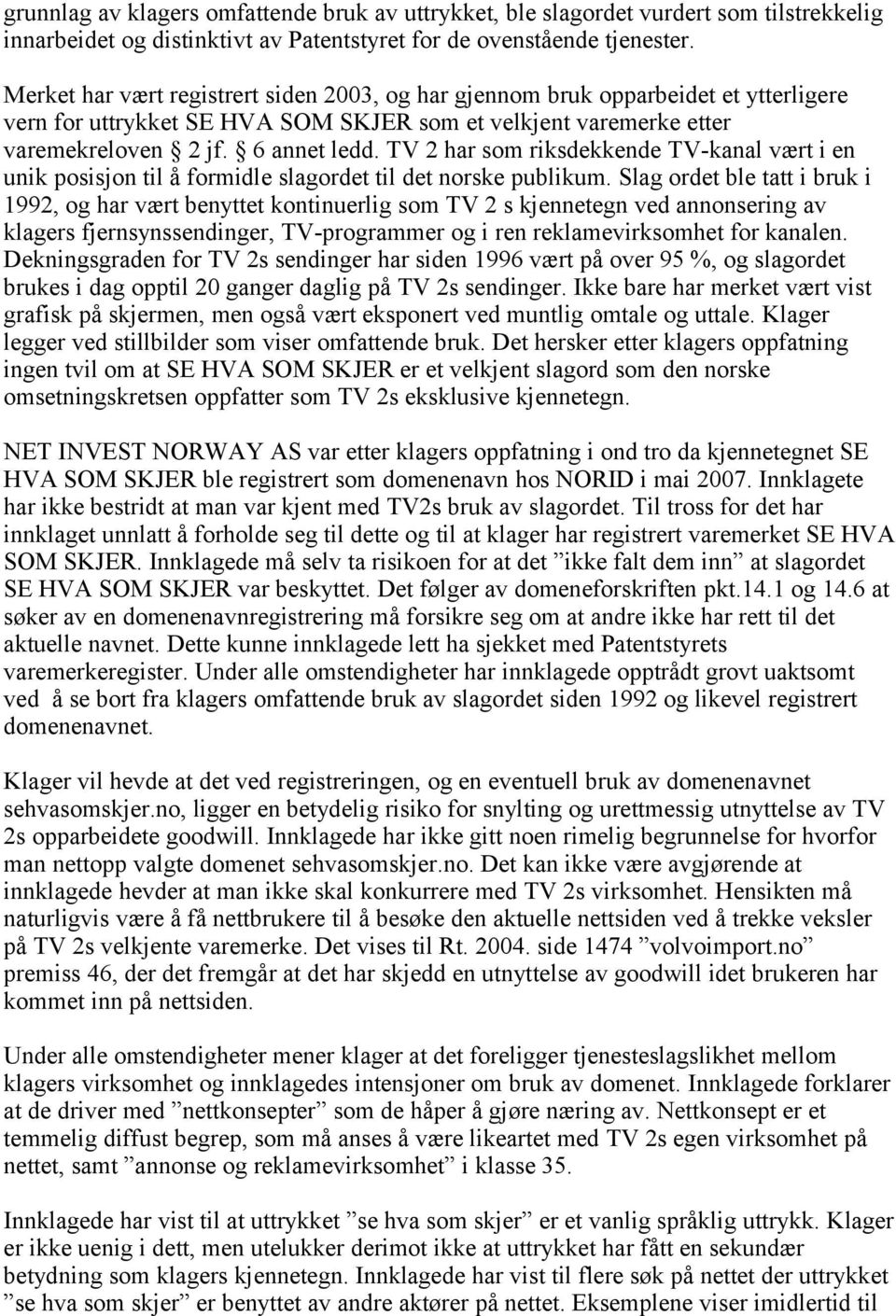 TV 2 har som riksdekkende TV-kanal vært i en unik posisjon til å formidle slagordet til det norske publikum.