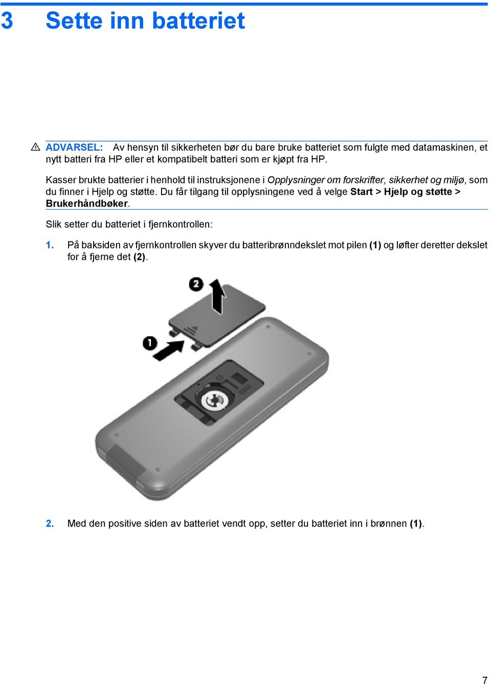 Du får tilgang til opplysningene ved å velge Start > Hjelp og støtte > Brukerhåndbøker. Slik setter du batteriet i fjernkontrollen: 1.