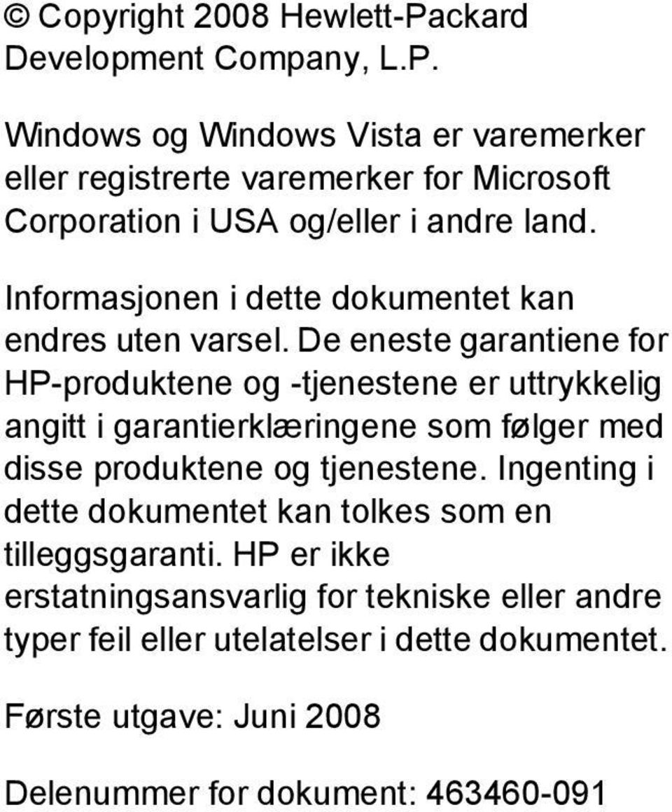 De eneste garantiene for HP-produktene og -tjenestene er uttrykkelig angitt i garantierklæringene som følger med disse produktene og tjenestene.