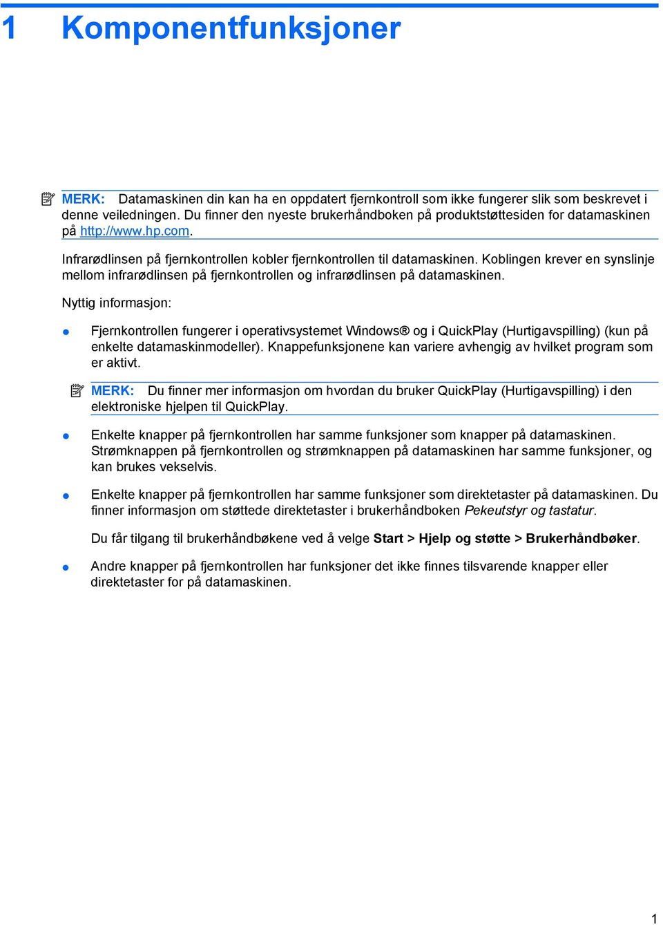 Koblingen krever en synslinje mellom infrarødlinsen på fjernkontrollen og infrarødlinsen på datamaskinen.