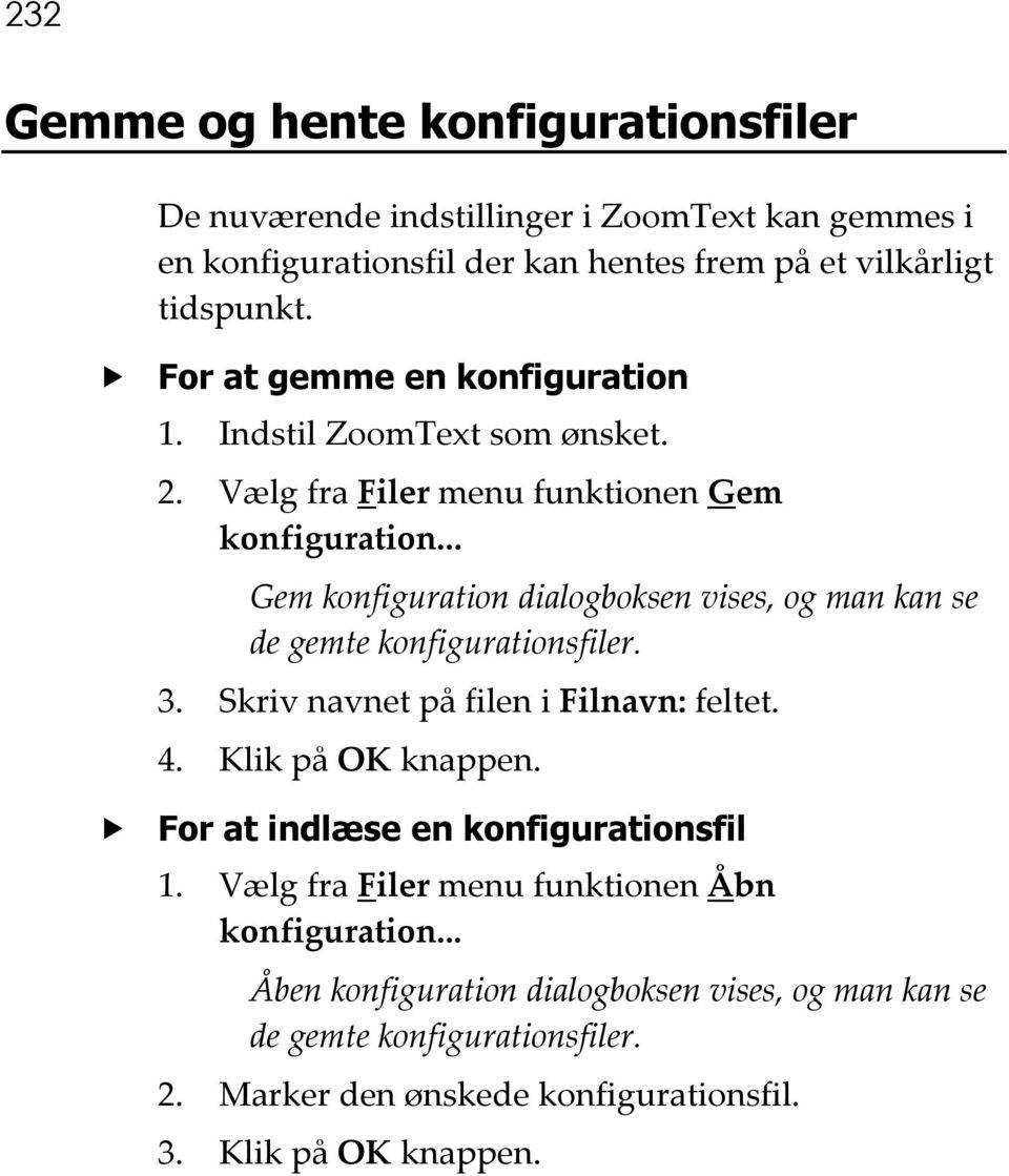 .. Gem konfiguration dialogboksen vises, og man kan se de gemte konfigurationsfiler. 3. Skriv navnet på filen i Filnavn: feltet. 4. Klik på OK knappen.