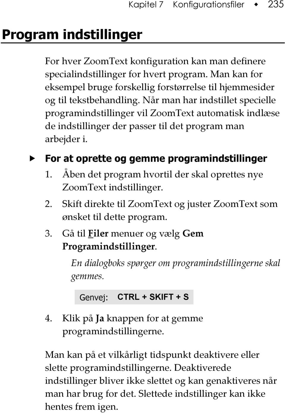 Når man har indstillet specielle programindstillinger vil ZoomText automatisk indlæse de indstillinger der passer til det program man arbejder i. For at oprette og gemme programindstillinger 1.