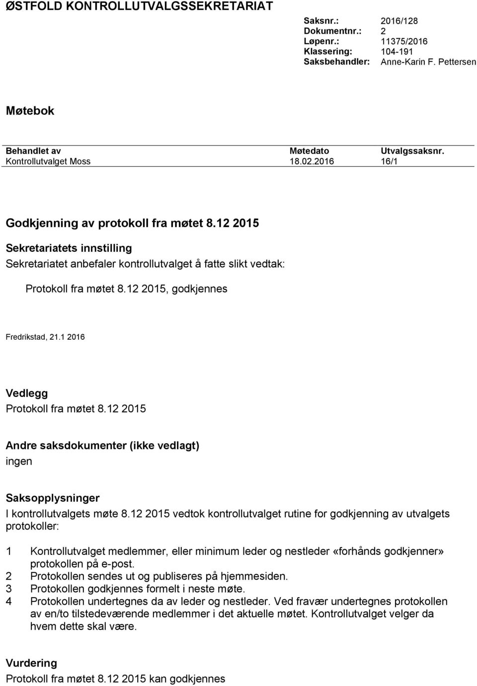 12 2015, godkjennes Fredrikstad, 21.1 2016 Vedlegg Protokoll fra møtet 8.12 2015 Andre saksdokumenter (ikke vedlagt) ingen Saksopplysninger I kontrollutvalgets møte 8.