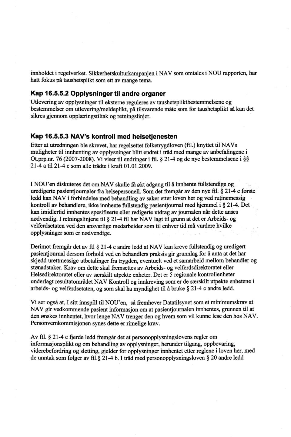 så kan det sikres gjennom opplæringstiltak og retningslinjer. Kap 16.5.5.3 NAV's kontroll med heisetjenesten Etter at utredningen ble skrevet, har regelsettet folketrygdloven (ftl.