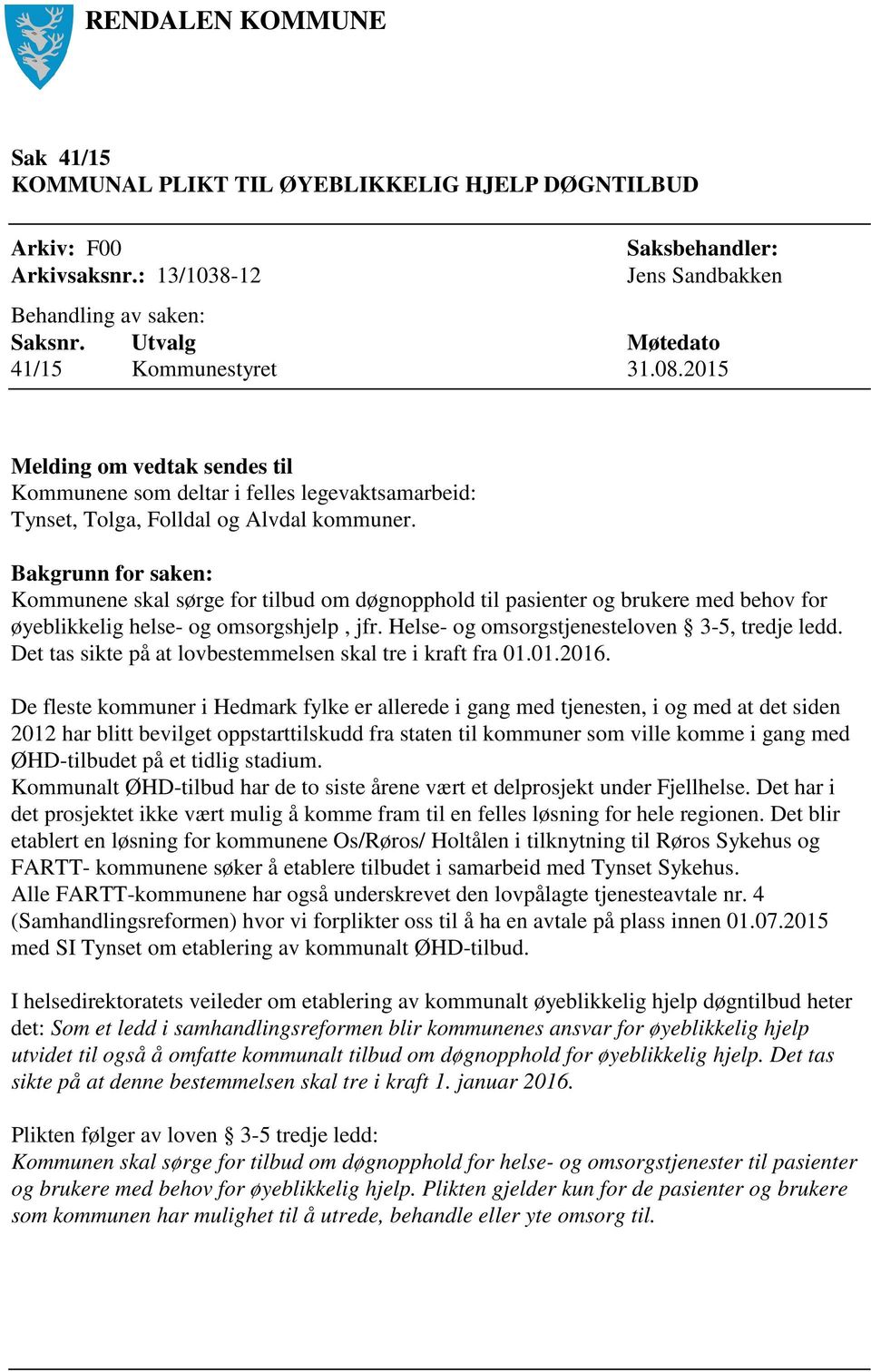 Bakgrunn for saken: Kommunene skal sørge for tilbud om døgnopphold til pasienter og brukere med behov for øyeblikkelig helse- og omsorgshjelp, jfr. Helse- og omsorgstjenesteloven 3-5, tredje ledd.