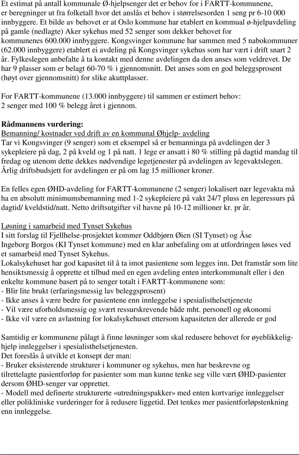 Kongsvinger kommune har sammen med 5 nabokommuner (62.000 innbyggere) etablert ei avdeling på Kongsvinger sykehus som har vært i drift snart 2 år.