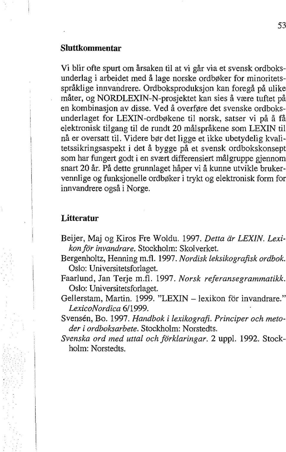 Ved å overføre det svenske ordboksunderlaget for LEXIN-ordbøkene til norsk, satser vi på å få elektronisk tilgang til de rundt 20 målspråkene som LEXIN til nå er oversatt til.