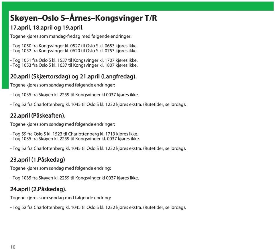 1807 kjøres ikke. 20.april (Skjærtorsdag) og 21.april (Langfredag). - Tog 1035 fra Skøyen kl. 2259 til Kongsvinger kl 0037 kjøres ikke. - Tog 52 fra Charlottenberg kl. 1045 til Oslo S kl.