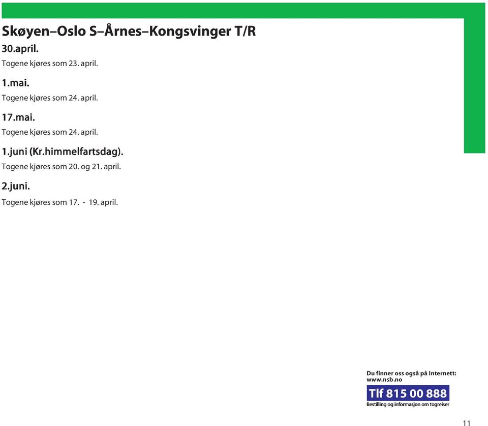 himmelfartsdag). Togene kjøres som 20. og 21. april. 2.juni. Togene kjøres som 17. - 19.