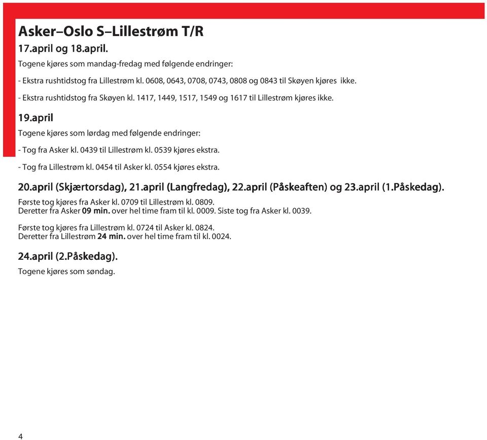 april Togene kjøres som lørdag med følgende endringer: - Tog fra Asker kl. 0439 til Lillestrøm kl. 0539 kjøres ekstra. - Tog fra Lillestrøm kl. 0454 til Asker kl. 0554 kjøres ekstra. 20.