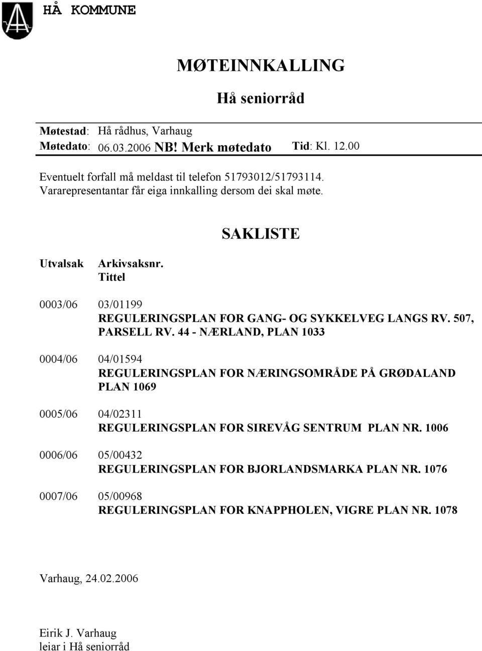 507, PARSELL RV. 44 - NÆRLAND, PLAN 1033 0004/06 04/01594 REGULERINGSPLAN FOR NÆRINGSOMRÅDE PÅ GRØDALAND PLAN 1069 0005/06 04/02311 REGULERINGSPLAN FOR SIREVÅG SENTRUM PLAN NR.