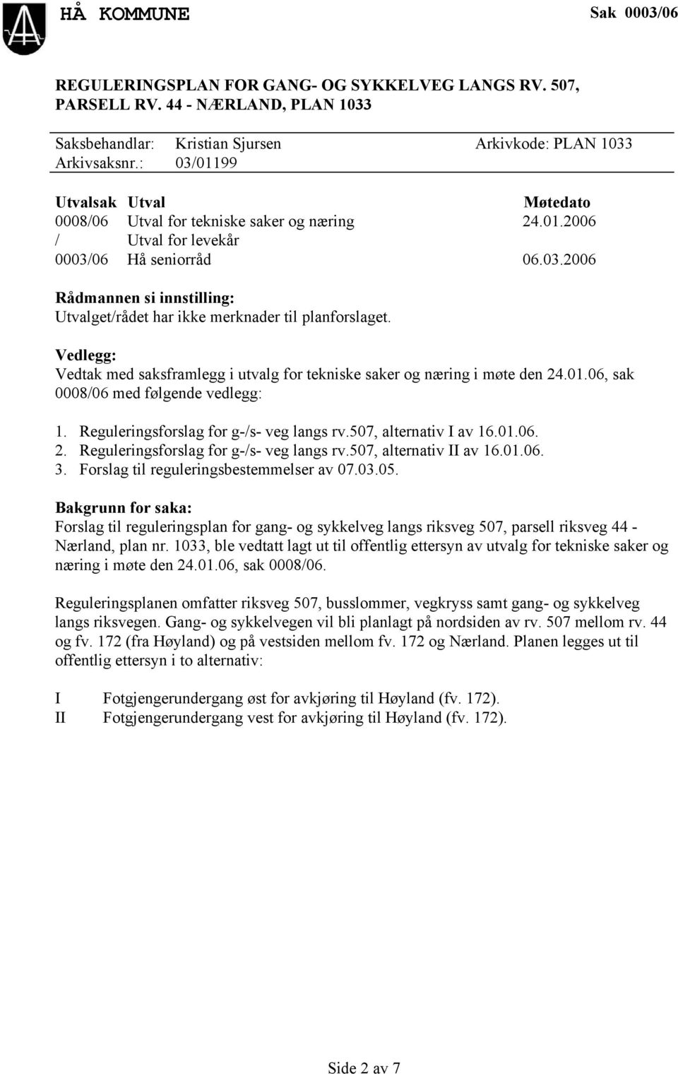 Vedtak med saksframlegg i utvalg for tekniske saker og næring i møte den 24.01.06, sak 0008/06 med følgende vedlegg: 1. Reguleringsforslag for g-/s- veg langs rv.507, alternativ I av 16.01.06. 2. Reguleringsforslag for g-/s- veg langs rv.507, alternativ II av 16.