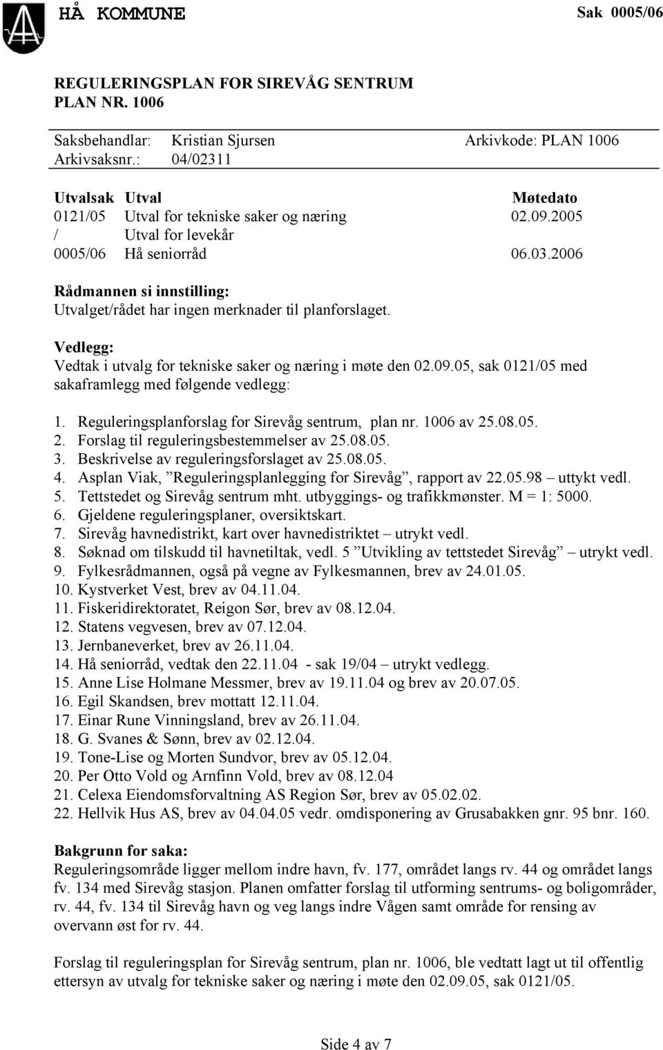 05, sak 0121/05 med sakaframlegg med følgende vedlegg: 1. Reguleringsplanforslag for Sirevåg sentrum, plan nr. 1006 av 25.08.05. 2. Forslag til reguleringsbestemmelser av 25.08.05. 3.