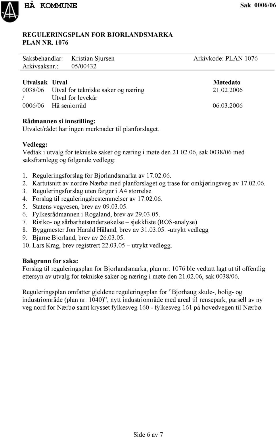06, sak 0038/06 med saksframlegg og følgende vedlegg: 1. Reguleringsforslag for Bjorlandsmarka av 17.02.06. 2. Kartutsnitt av nordre Nærbø med planforslaget og trase for omkjøringsveg av 17.02.06. 3.