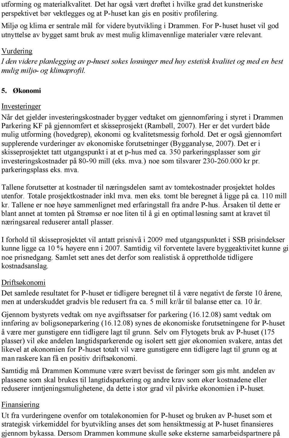 I den videre planlegging av p-huset søkes løsninger med høy estetisk kvalitet og med en best mulig miljø- og klimaprofil. 5.