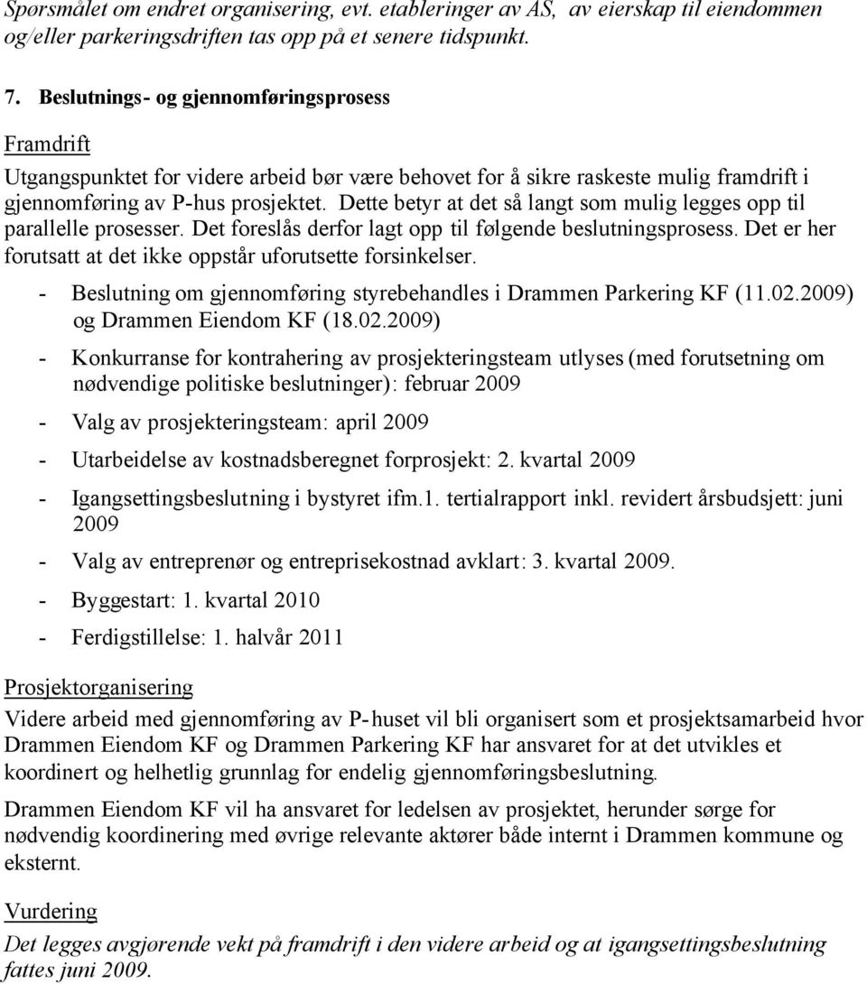 Dette betyr at det så langt som mulig legges opp til parallelle prosesser. Det foreslås derfor lagt opp til følgende beslutningsprosess.