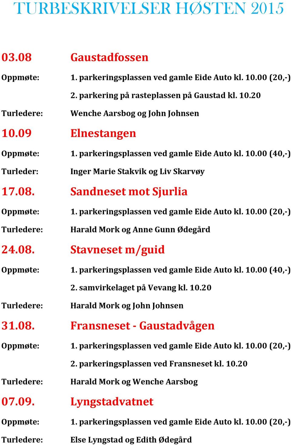 Sandneset mot Sjurlia Harald Mork og Anne Gunn Ødegård 24.08. Stavneset m/guid 2. samvirkelaget på Vevang kl. 10.