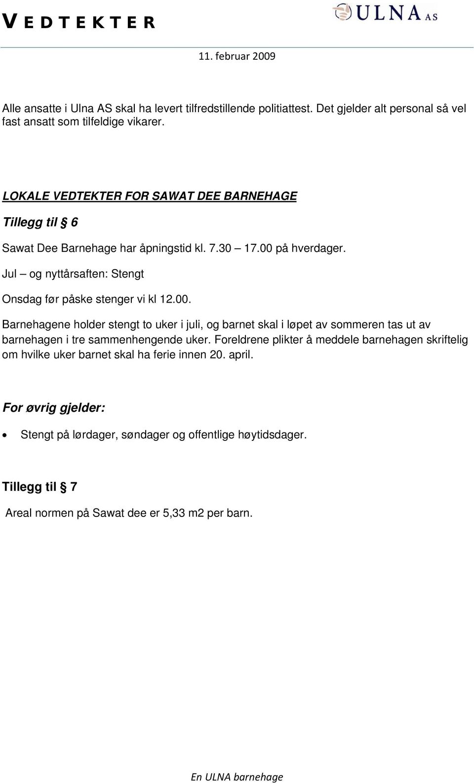 Jul og nyttårsaften: Stengt Onsdag før påske stenger vi kl 12.00.