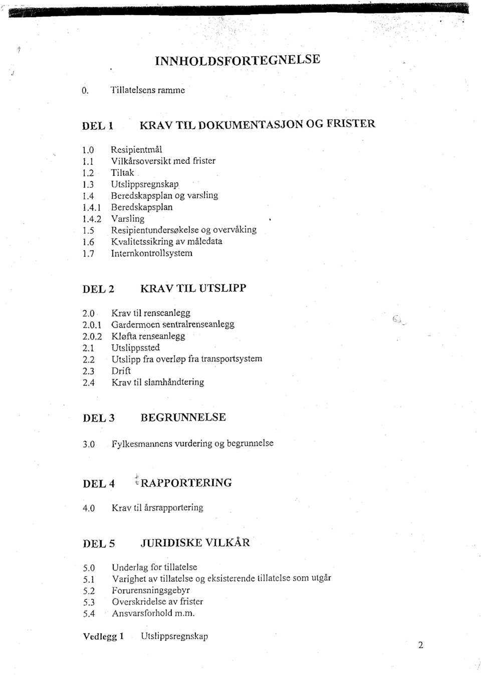 Resipientundersøkelse og overvåking Kvalitetssikring av inåledata nternkontrollsystem DEL 2 KRAV TL UTSLPP 2.0 Krav til renseanlegg 2.0.1 Gardermoen sentralrenseanlegg 2.0.2 Kløfta renseanlegg 2.