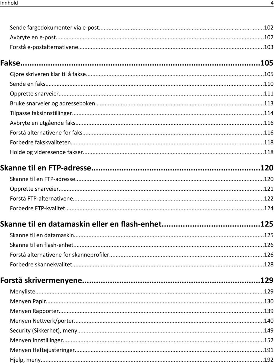 ..118 Skanne til en FTP-adresse...120 Skanne til en FTP-adresse...120 Opprette snarveier...121 Forstå FTP-alternativene...122 Forbedre FTP-kvalitet...124 Skanne til en datamaskin eller en flash-enhet.