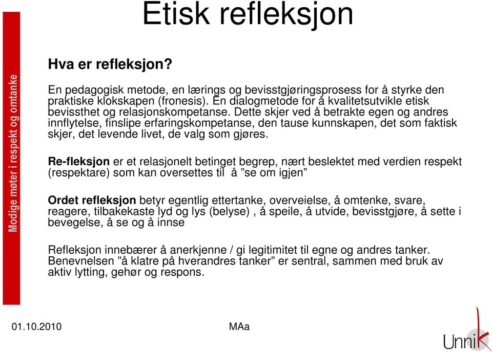 Dette skjer ved å betrakte egen og andres innflytelse, finslipe erfaringskompetanse, den tause kunnskapen, det som faktisk skjer, det levende livet, de valg som gjøres.