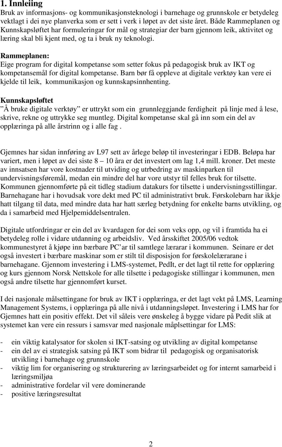 Rammeplanen: Eige program for digital kompetanse som setter fokus på pedagogisk bruk av IKT og kompetansemål for digital kompetanse.