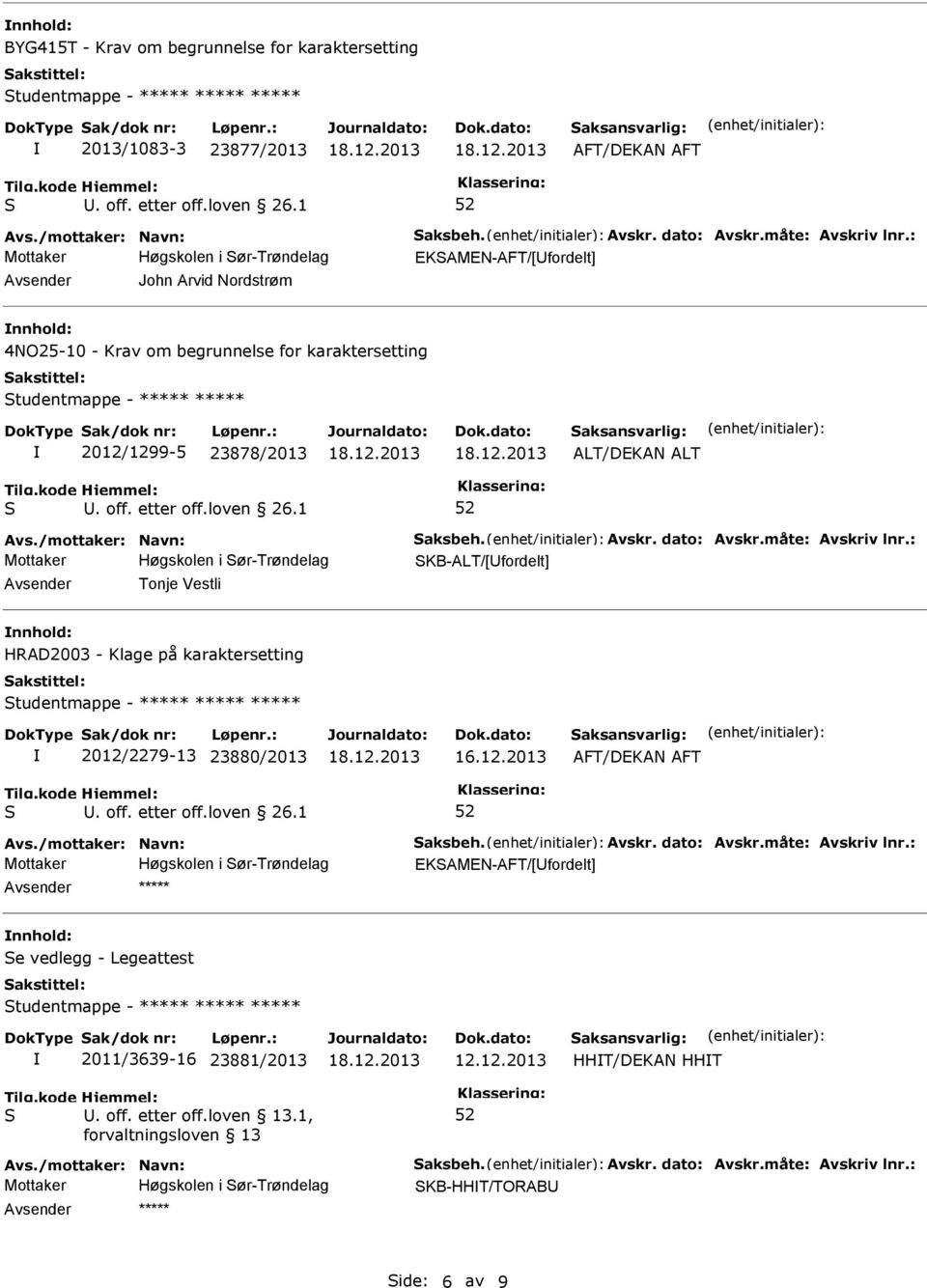 Avskr. dato: Avskr.måte: Avskriv lnr.: KB-ALT/[fordelt] Tonje Vestli nnhold: HRAD2003 - Klage på karaktersetting tudentmappe - ***** ***** ***** 2012/2279-13 23880/2013 16.12.2013 Avs.