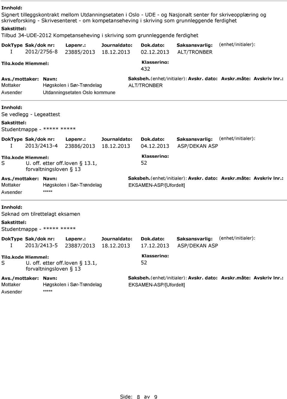 : ALT/TRONBER tdanningsetaten Oslo kommune nnhold: e vedlegg - Legeattest tudentmappe - ***** ***** 2013/2413-4 23886/2013 04.12.2013 A/DEKAN A Avs./mottaker: Navn: aksbeh. Avskr. dato: Avskr.