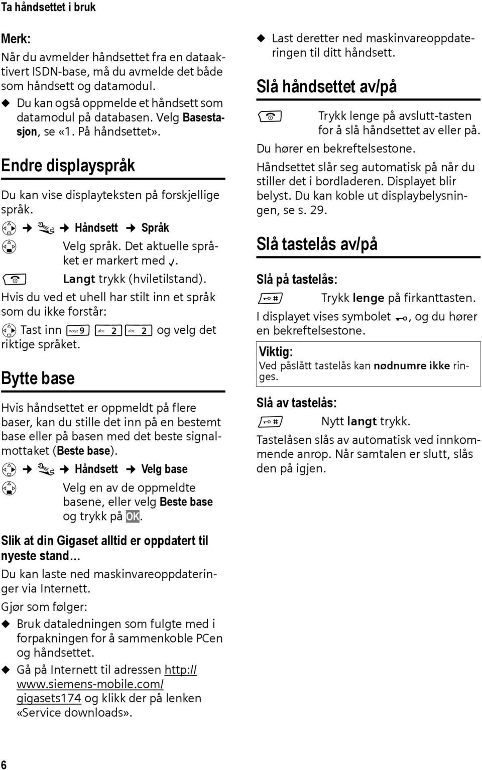 a Langt trykk (hviletilstand). Hvis du ved et uhell har stilt inn et språk som du ikke forstår: v Tast inn O 22 og velg det riktige språket.