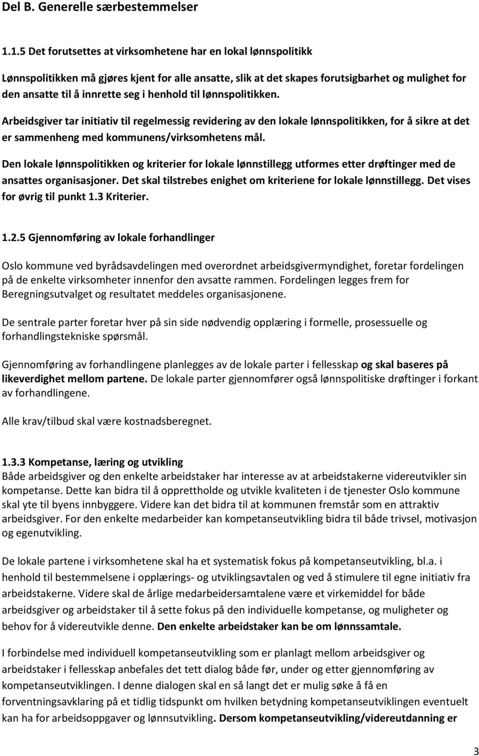 henhold til lønnspolitikken. Arbeidsgiver tar initiativ til regelmessig revidering av den lokale lønnspolitikken, for å sikre at det er sammenheng med kommunens/virksomhetens mål.