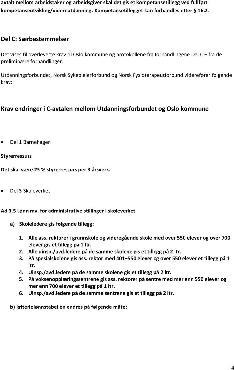 Utdanningsforbundet, Norsk Sykepleierforbund og Norsk Fysioterapeutforbund viderefører følgende krav: Krav endringer i C-avtalen mellom Utdanningsforbundet og Oslo kommune Del 1 Barnehagen