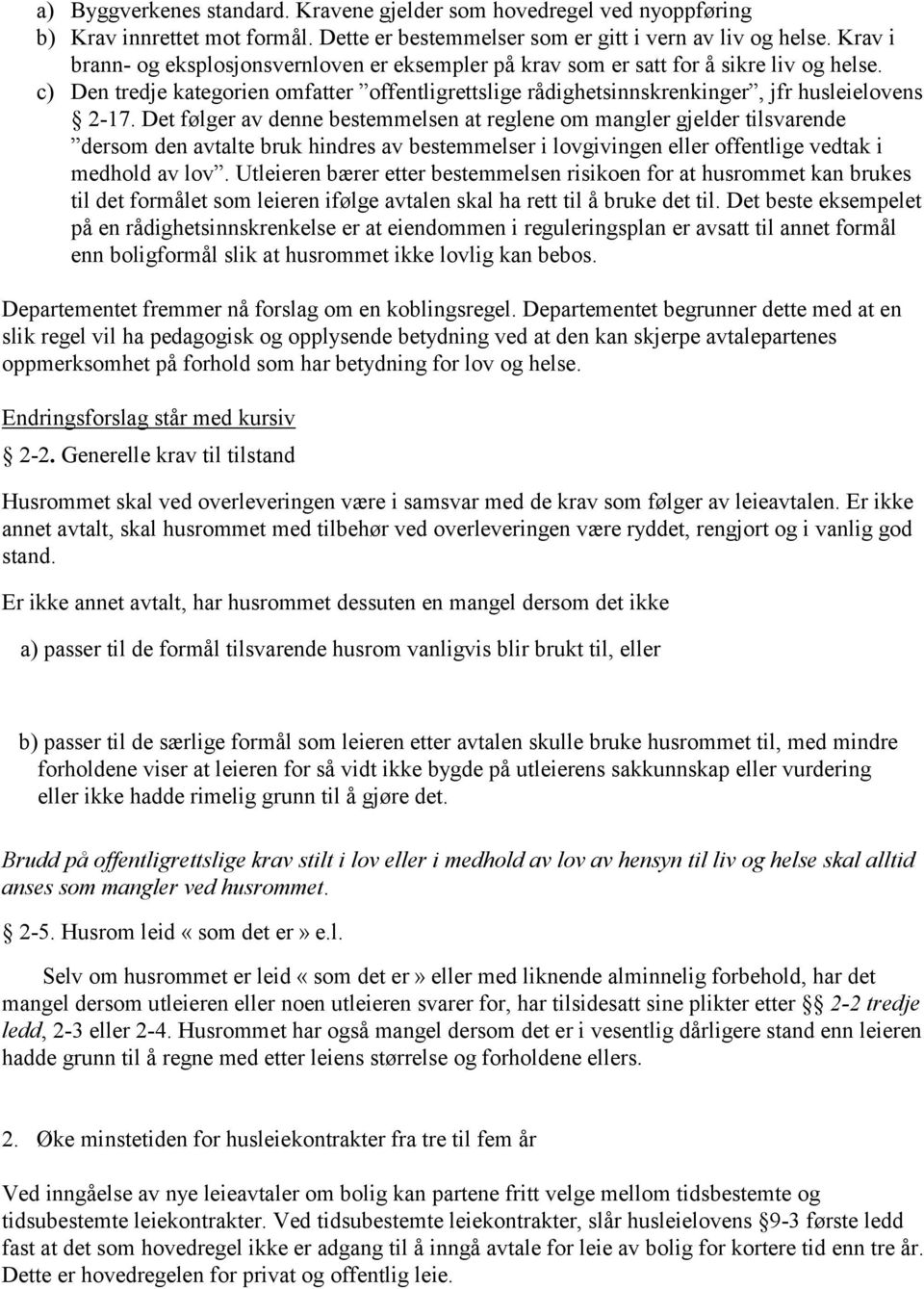 Det følger av denne bestemmelsen at reglene om mangler gjelder tilsvarende dersom den avtalte bruk hindres av bestemmelser i lovgivingen eller offentlige vedtak i medhold av lov.