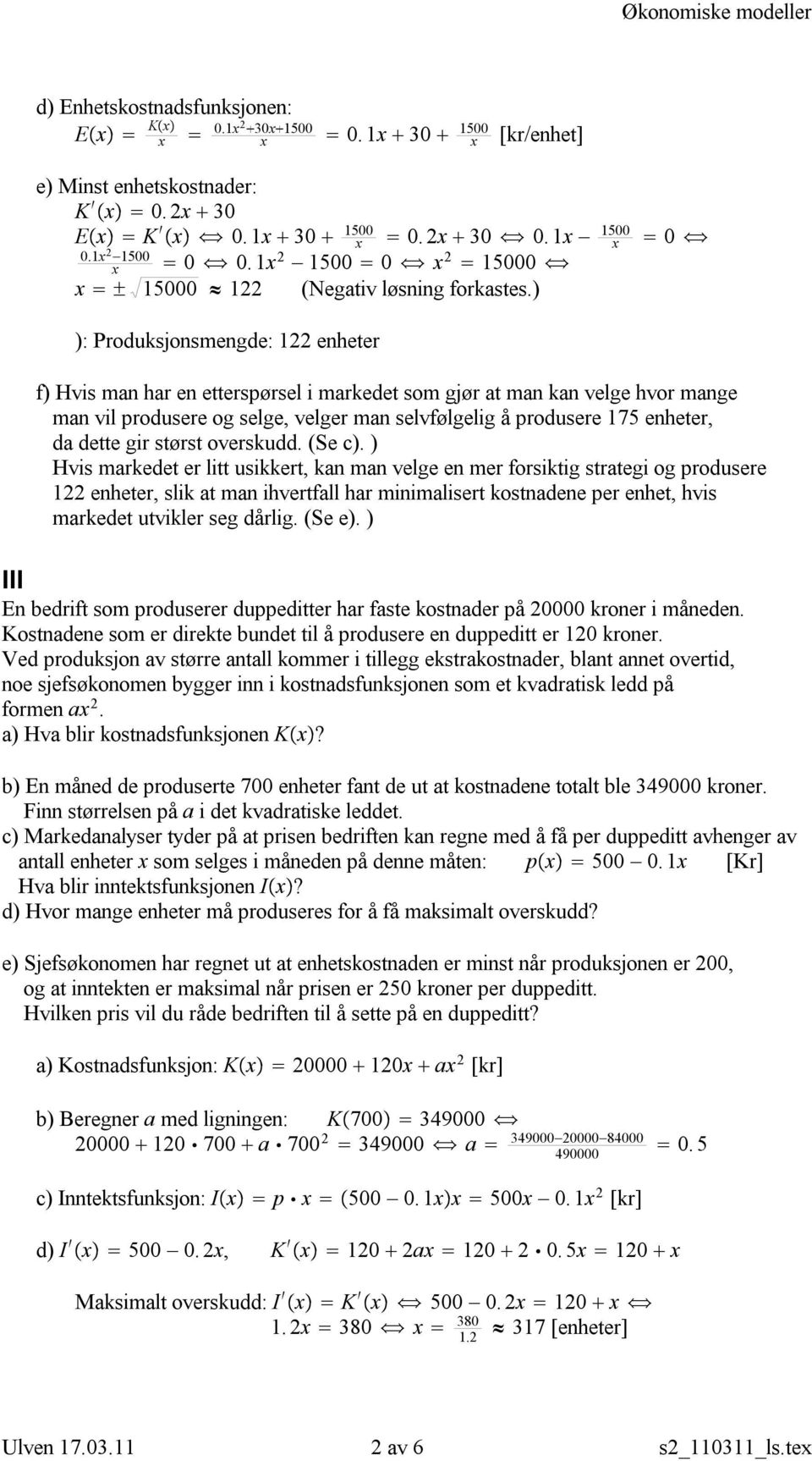 ) 0 ): Produksjonsmengde: 122 enheter f) Hvis man har en etterspørsel i markedet som gjør at man kan velge hvor mange man vil produsere og selge, velger man selvfølgelig å produsere 175 enheter, da