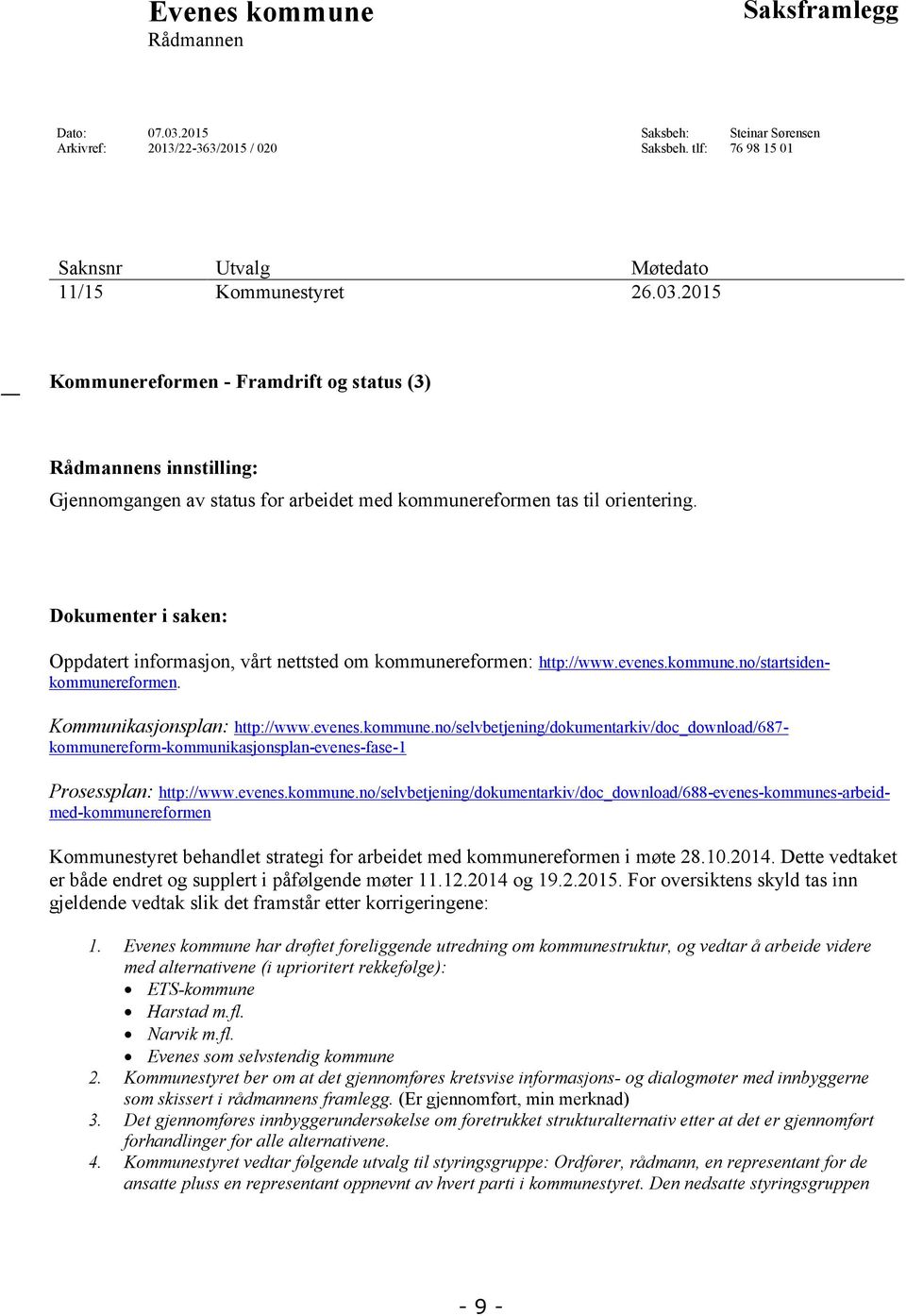2015 Kommunereformen - Framdrift og status (3) Rådmannens innstilling: Gjennomgangen av status for arbeidet med kommunereformen tas til orientering.