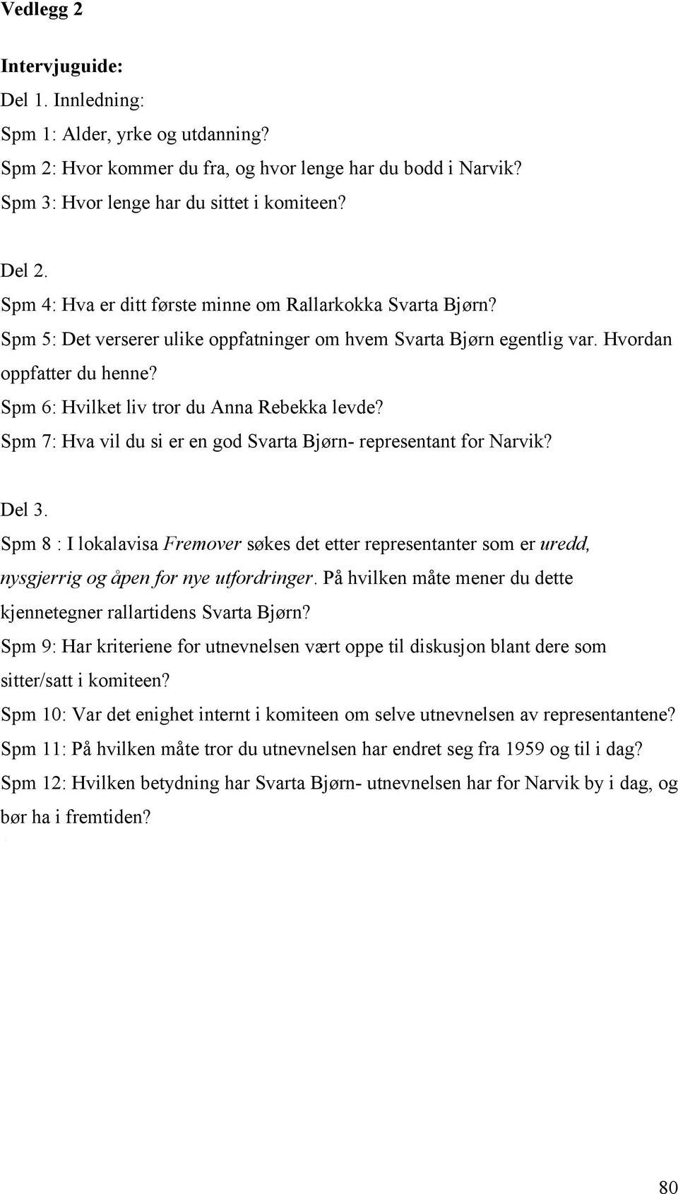 Spm 6: Hvilket liv tror du Anna Rebekka levde? Spm 7: Hva vil du si er en god Svarta Bjørn- representant for Narvik? Del 3.