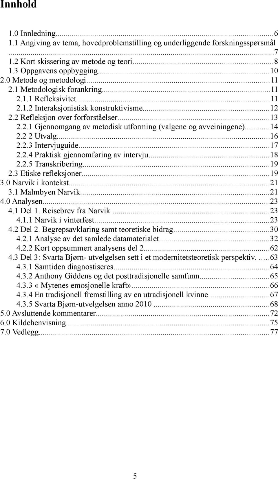 ..14 2.2 2 Utvalg...16 2.2.3 Intervjuguide...17 2.2.4 Praktisk gjennomføring av intervju...18 2.2.5 Transkribering...19 2.3 Etiske refleksjoner...19 3.0 Narvik i kontekst...21 3.1 Malmbyen Narvik.