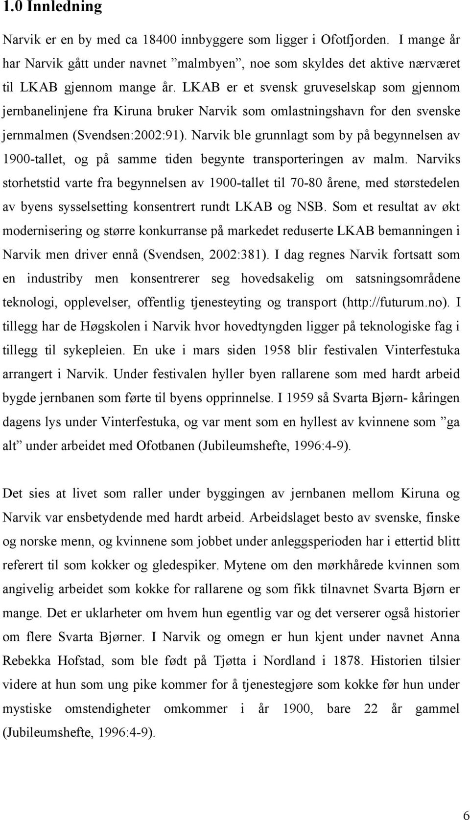 Narvik ble grunnlagt som by på begynnelsen av 1900-tallet, og på samme tiden begynte transporteringen av malm.