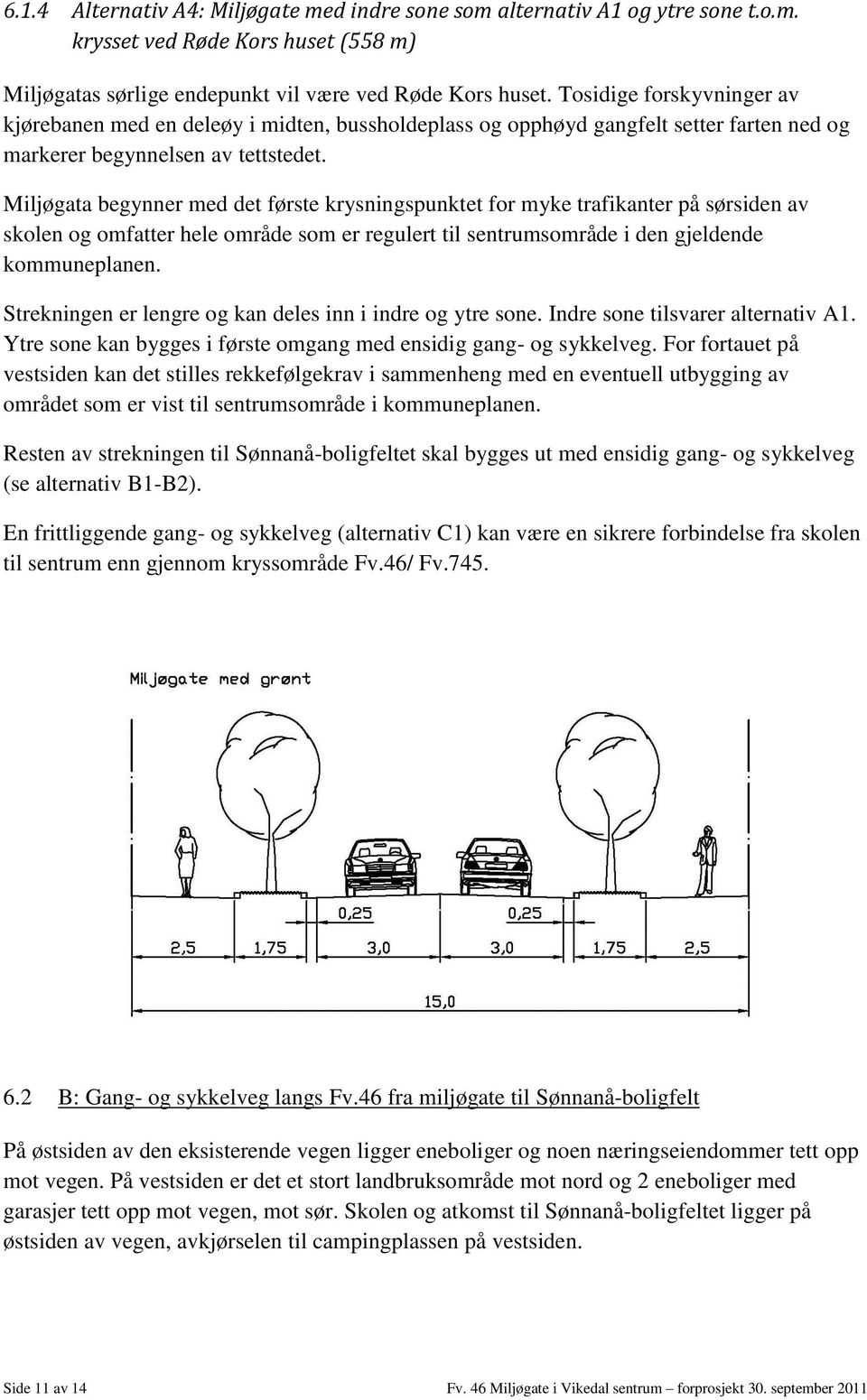 Miljøgata begynner med det første krysningspunktet for myke trafikanter på sørsiden av skolen og omfatter hele område som er regulert til sentrumsområde i den gjeldende kommuneplanen.