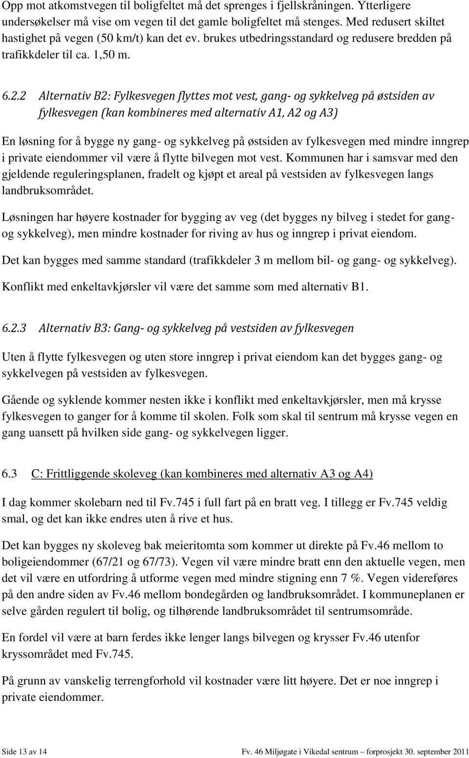 2 Alternativ B2: Fylkesvegen flyttes mot vest, gang- og sykkelveg på østsiden av fylkesvegen (kan kombineres med alternativ A1, A2 og A3) En løsning for å bygge ny gang- og sykkelveg på østsiden av