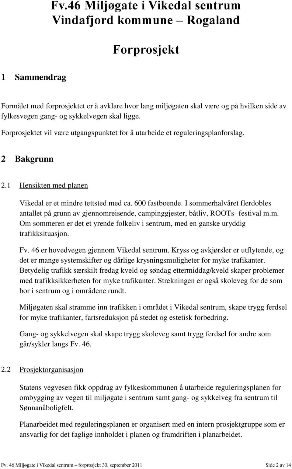 I sommerhalvåret flerdobles antallet på grunn av gjennomreisende, campinggjester, båtliv, ROOTs- festival m.m. Om sommeren er det et yrende folkeliv i sentrum, med en ganske uryddig trafikksituasjon.