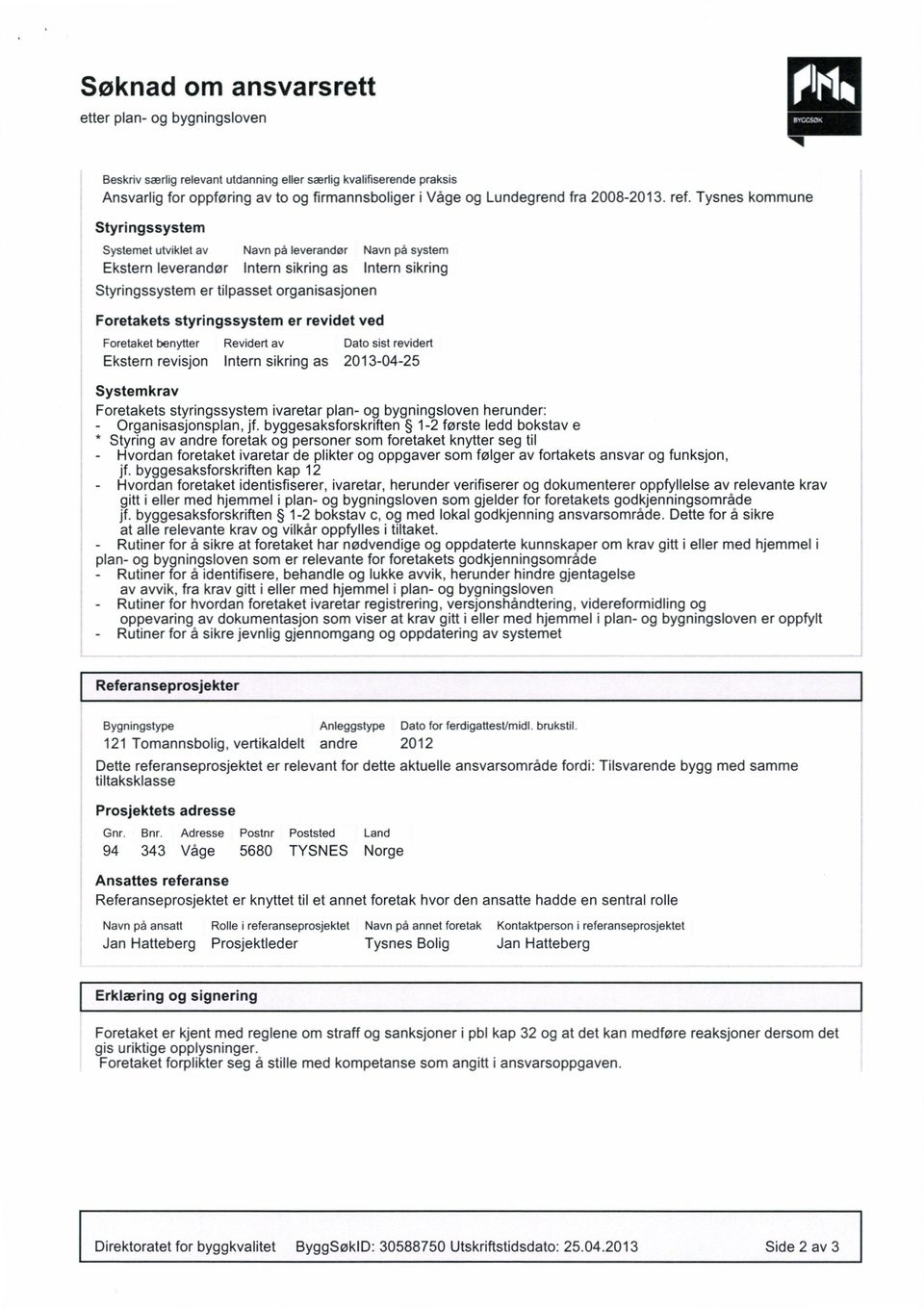 er revidet ved et benytter Revidert av sist revidert Ekstern revisjon Intern sikring as 2013-04-25 Systemkrav ets styringssystem ivaretar plan- og bygningsloven herunder: - Organisasjonsplan, jf.