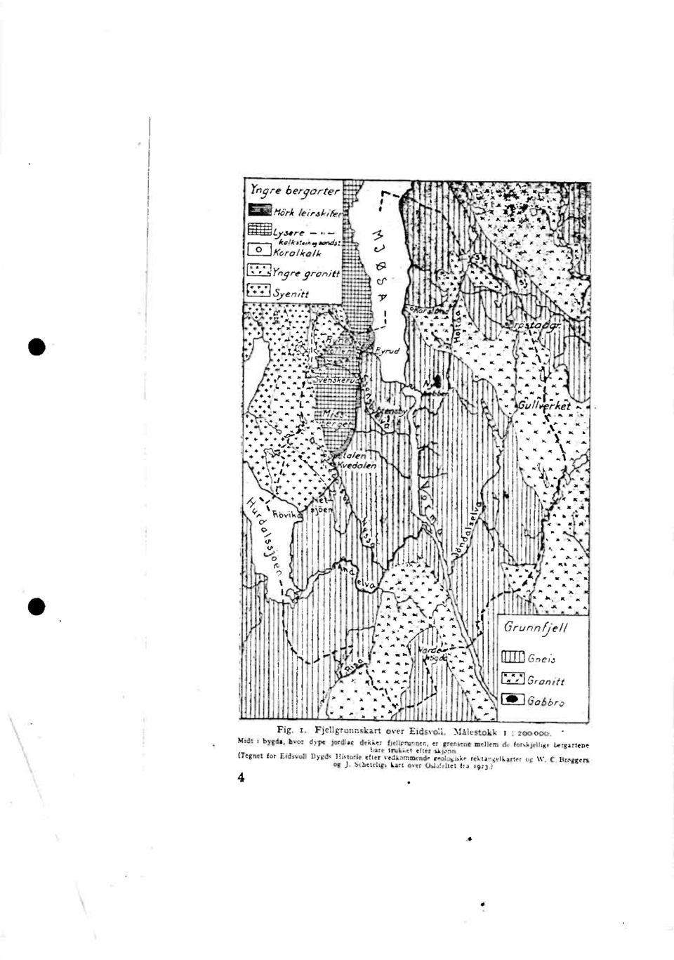 ., I t 1 tsci. elve, ' ',1 r,.....r. 4.. " GrunnI5e1/ 0112 Gnels ' ei Granitt Gobbr0 Fig. Midt i bygda, bvor (Tegnet for Eidsvon 4 Fjellgrunnskart over Eidsvoli. Målestokk i: 200000.