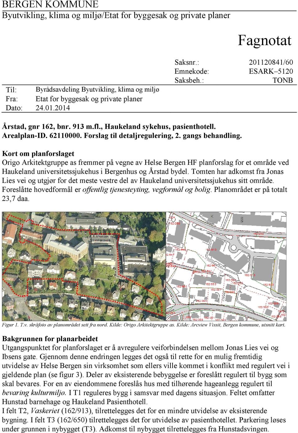 gangs behandling. Kort om planforslaget Origo Arkitektgruppe as fremmer på vegne av Helse Bergen HF planforslag for et område ved Haukeland universitetssjukehus i Bergenhus og Årstad bydel.