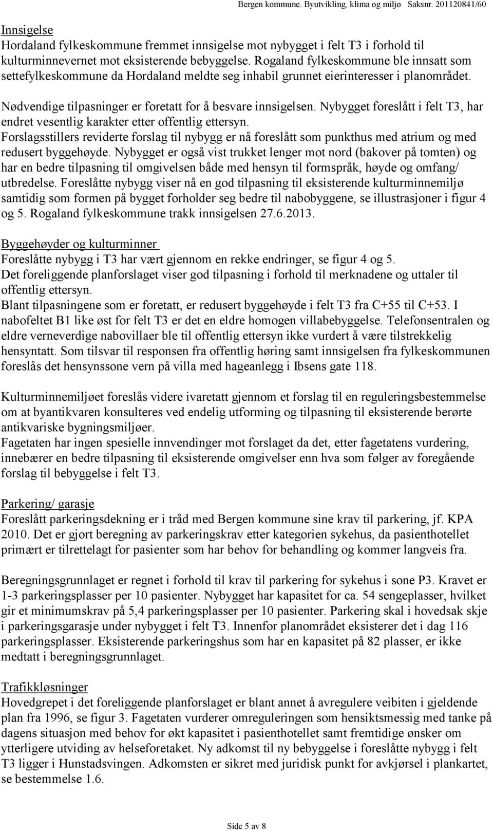 Nybygget foreslått i felt T3, har endret vesentlig karakter etter offentlig ettersyn. Forslagsstillers reviderte forslag til nybygg er nå foreslått som punkthus med atrium og med redusert byggehøyde.