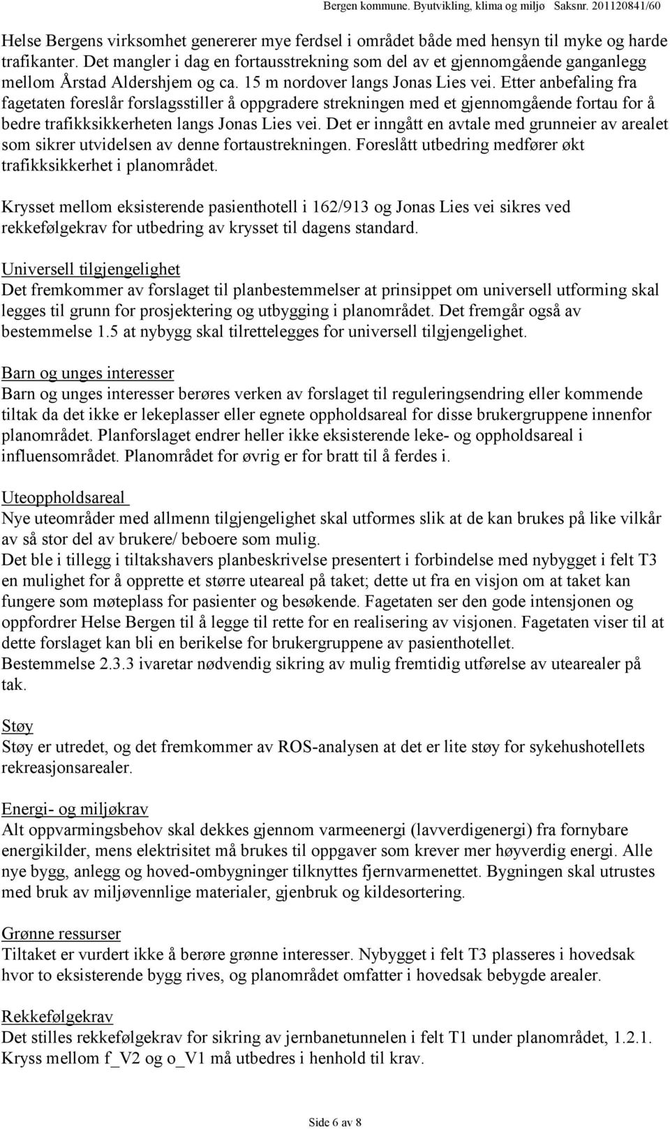 Etter anbefaling fra fagetaten foreslår forslagsstiller å oppgradere strekningen med et gjennomgående fortau for å bedre trafikksikkerheten langs Jonas Lies vei.