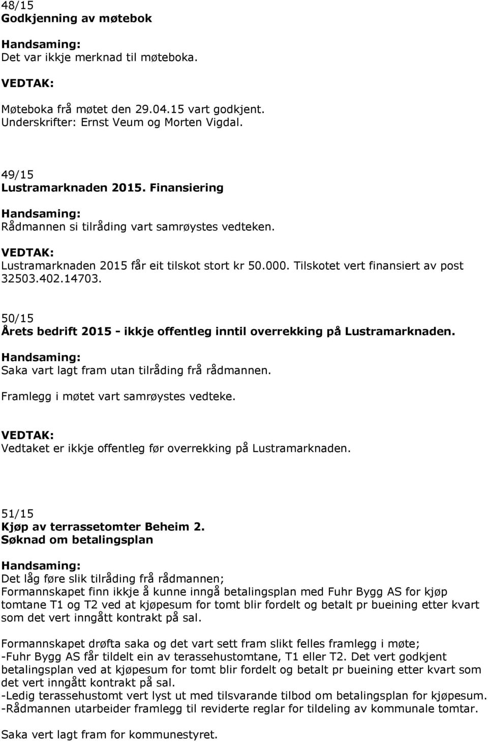 50/15 Årets bedrift 2015 - ikkje offentleg inntil overrekking på Lustramarknaden. Saka vart lagt fram utan tilråding frå rådmannen. Framlegg i møtet vart samrøystes vedteke.