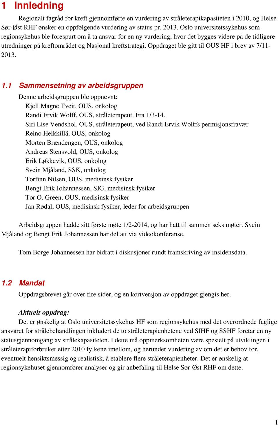 Oppdraget ble gitt til OUS HF i brev av 7/11-2013. 1.1 Sammensetning av arbeidsgruppen Denne arbeidsgruppen ble oppnevnt: Kjell Magne Tveit, OUS, onkolog Randi Ervik Wolff, OUS, stråleterapeut.