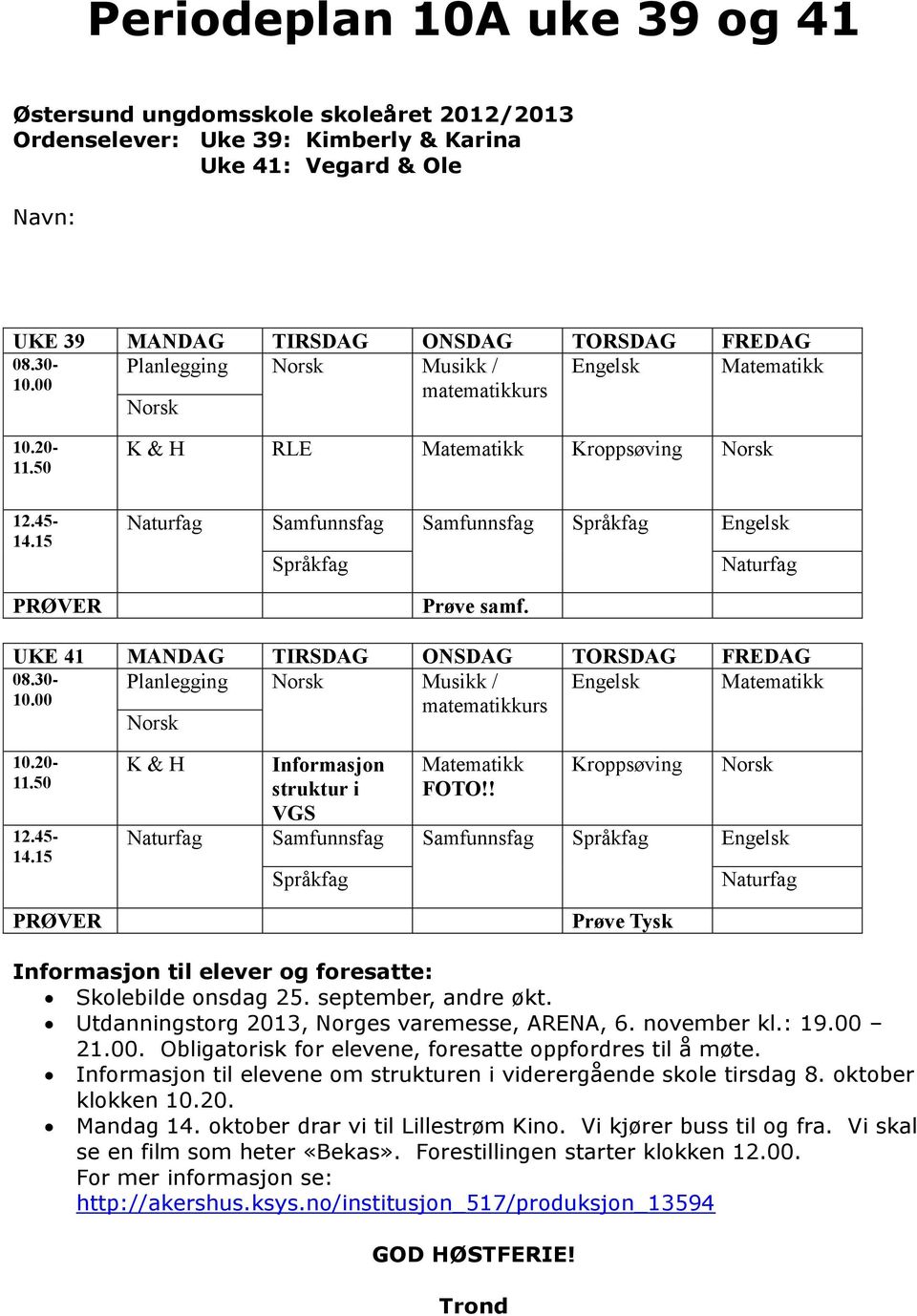 UKE 41 MANDAG TIRSDAG ONSDAG TORSDAG FREDAG 08.30- Planlegging Musikk / Engelsk Matematikk 10.00 matematikkurs 10.20-11.50 12.45-14.15 PRØVER K & H Informasjon struktur i VGS Matematikk FOTO!